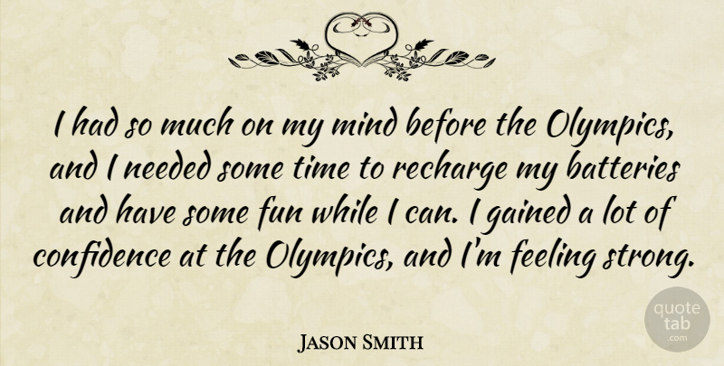 Jason Smith Quote About Batteries, Confidence, Feeling, Fun, Gained: I Had So Much On...