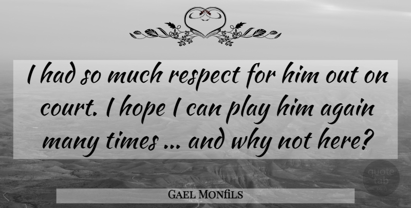 Gael Monfils Quote About Again, Hope, Respect: I Had So Much Respect...