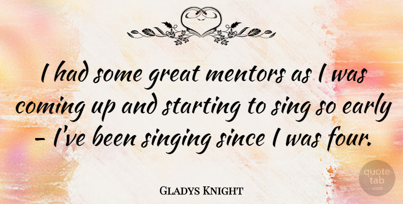 Gladys Knight Quote About Singing, Mentor, Four: I Had Some Great Mentors...