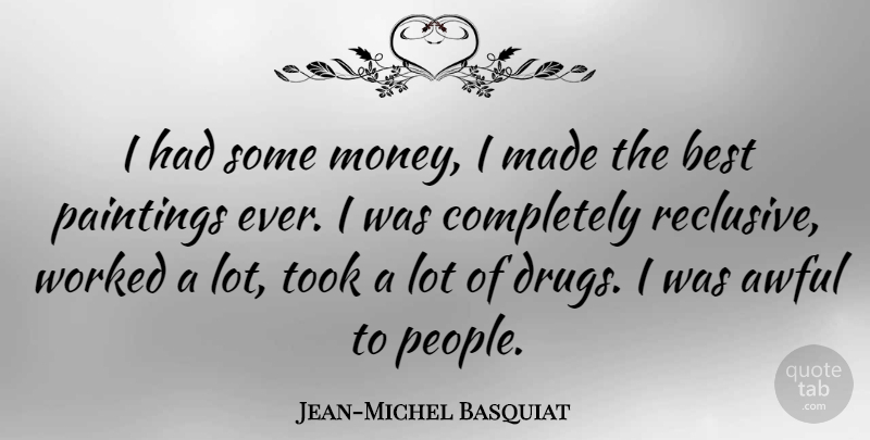 Jean-Michel Basquiat Quote About People, Drug, Awful: I Had Some Money I...