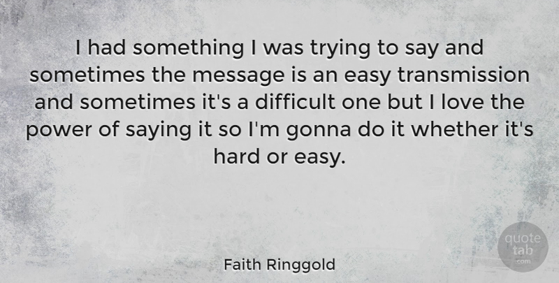 Faith Ringgold Quote About Trying, Messages, Sometimes: I Had Something I Was...
