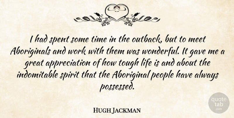 Hugh Jackman Quote About Appreciation, People, Tough: I Had Spent Some Time...