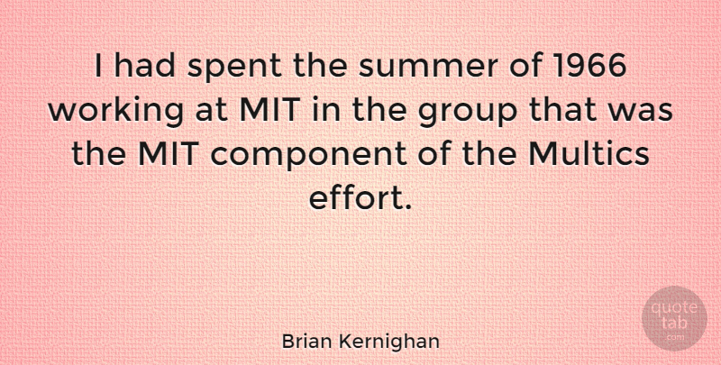 Brian Kernighan Quote About Component, Mit, Spent: I Had Spent The Summer...