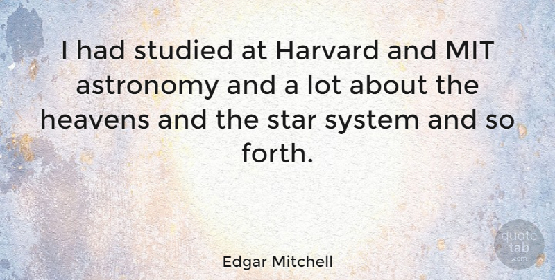Edgar Mitchell Quote About Harvard, Heavens, Mit, Studied: I Had Studied At Harvard...