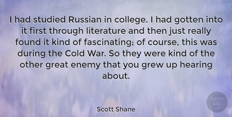 Scott Shane Quote About Cold, Enemy, Found, Gotten, Great: I Had Studied Russian In...