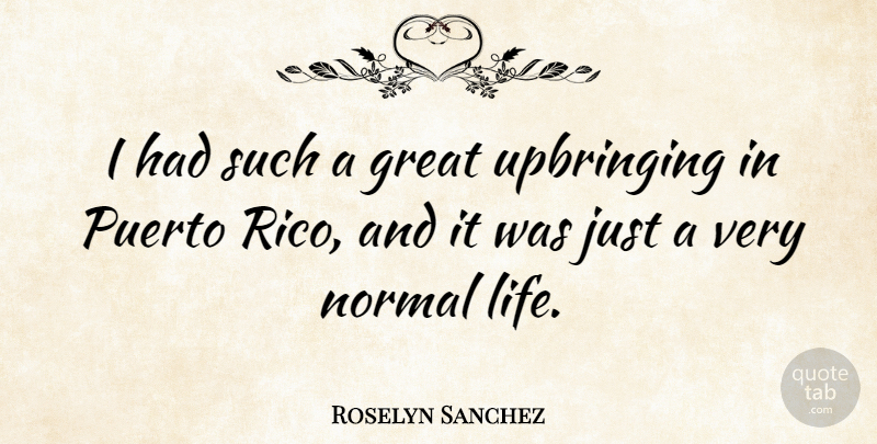 Roselyn Sanchez Quote About Normal, Puerto Rico, Upbringing: I Had Such A Great...