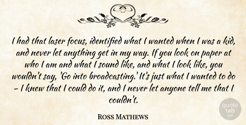 Ross Mathews Quote About Anyone, Identified, Knew: I Had That Laser Focus...