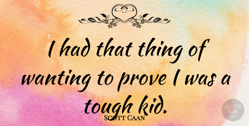 Scott Caan Quote About Kids, Tough, Prove: I Had That Thing Of...