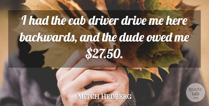 Mitch Hedberg Quote About Funny, Humor, Cab Drivers: I Had The Cab Driver...