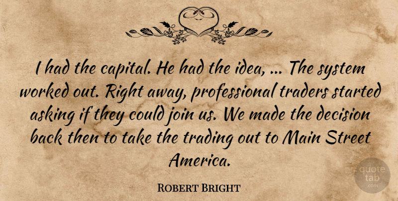 Robert Bright Quote About Asking, Decision, Join, Main, Street: I Had The Capital He...
