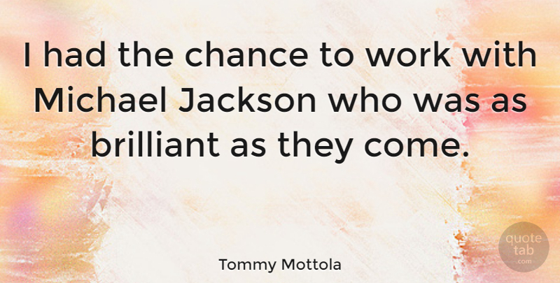 Tommy Mottola Quote About Chance, Brilliant: I Had The Chance To...