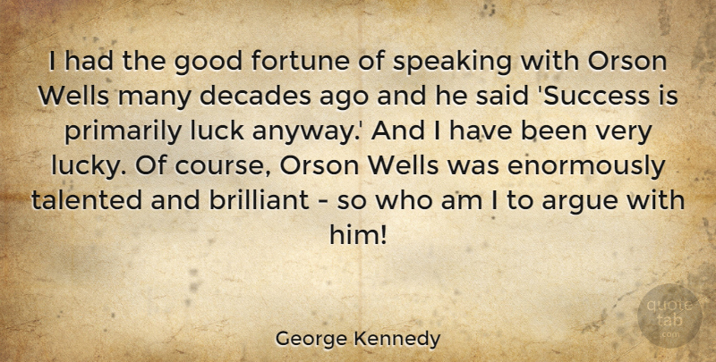 George Kennedy Quote About Luck, Arguing, Brilliant: I Had The Good Fortune...