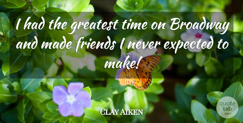 Clay Aiken Quote About Broadway, Made, Expected: I Had The Greatest Time...