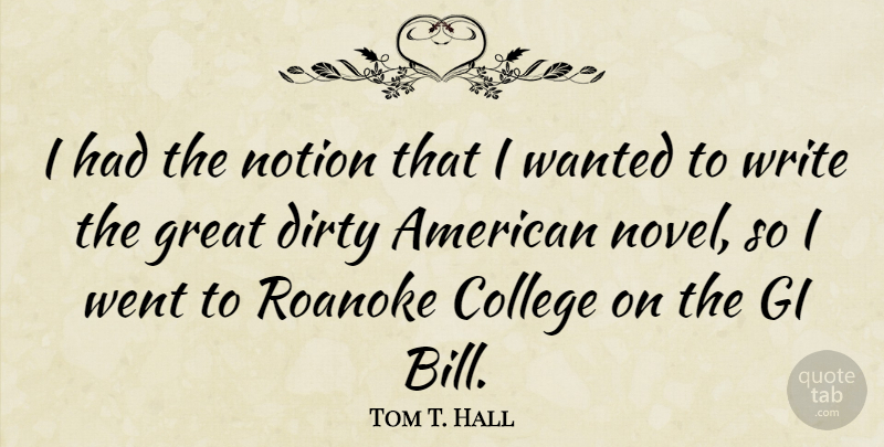 Tom T. Hall Quote About Dirty, Writing, College: I Had The Notion That...