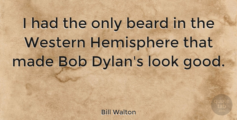 Bill Walton Quote About Sports, Looks, Hemisphere: I Had The Only Beard...
