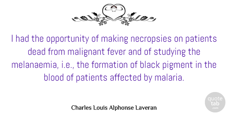 Charles Louis Alphonse Laveran Quote About Affected, Black, Blood, Dead, Fever: I Had The Opportunity Of...