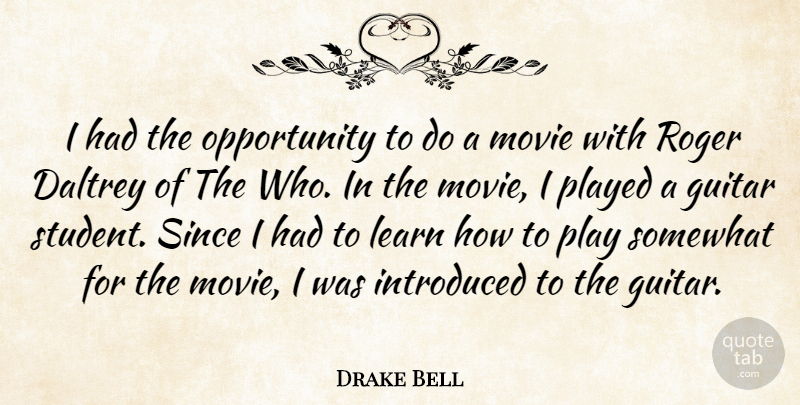 Drake Bell Quote About Introduced, Opportunity, Played, Roger, Since: I Had The Opportunity To...