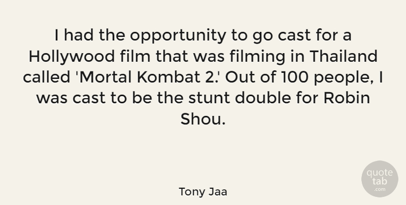 Tony Jaa Quote About Cast, Double, Filming, Hollywood, Opportunity: I Had The Opportunity To...