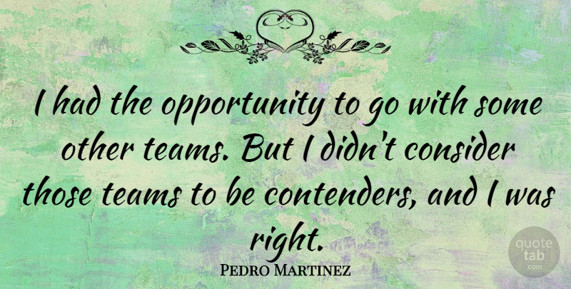 Pedro Martinez Quote About Team, Opportunity: I Had The Opportunity To...
