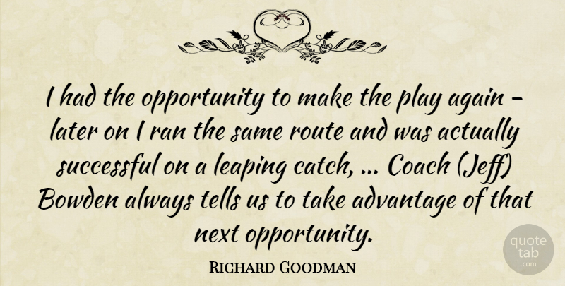 Richard Goodman Quote About Advantage, Again, Coach, Later, Next: I Had The Opportunity To...