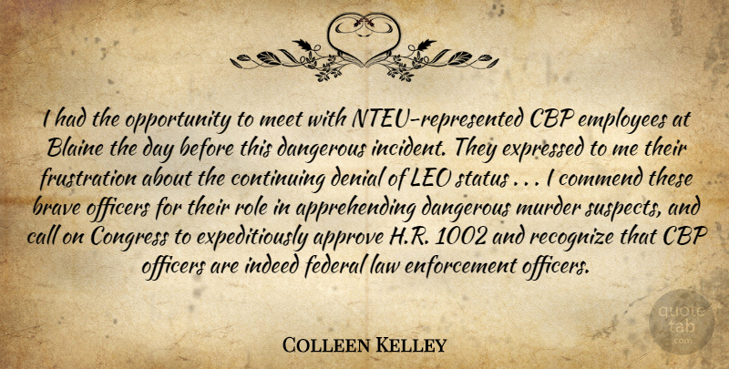 Colleen Kelley Quote About Approve, Brave, Call, Commend, Congress: I Had The Opportunity To...