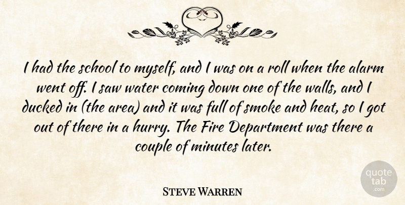 Steve Warren Quote About Alarm, Coming, Couple, Department, Fire: I Had The School To...