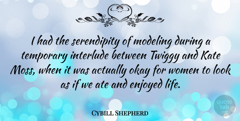 Cybill Shepherd Quote About Serendipity, Looks, Moss: I Had The Serendipity Of...