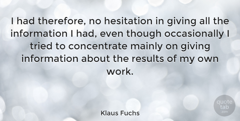 Klaus Fuchs Quote About German Physicist, Hesitation, Information, Mainly, Though: I Had Therefore No Hesitation...