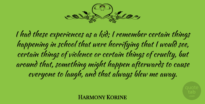 Harmony Korine Quote About Afterwards, Blew, Cause, Certain, Happening: I Had These Experiences As...