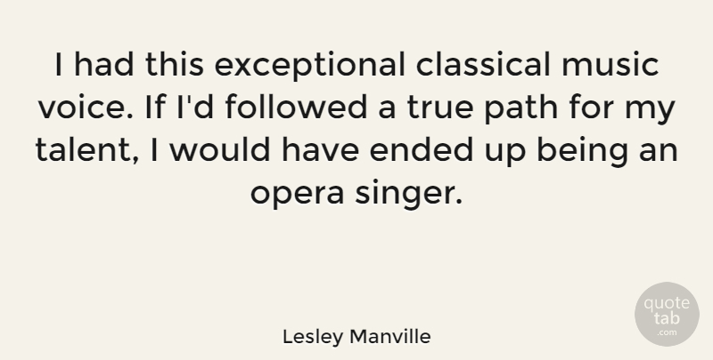 Lesley Manville Quote About Classical, Ended, Followed, Music, Opera: I Had This Exceptional Classical...