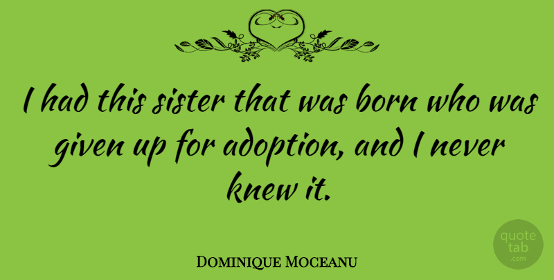 Dominique Moceanu Quote About Adoption, Given, Born: I Had This Sister That...