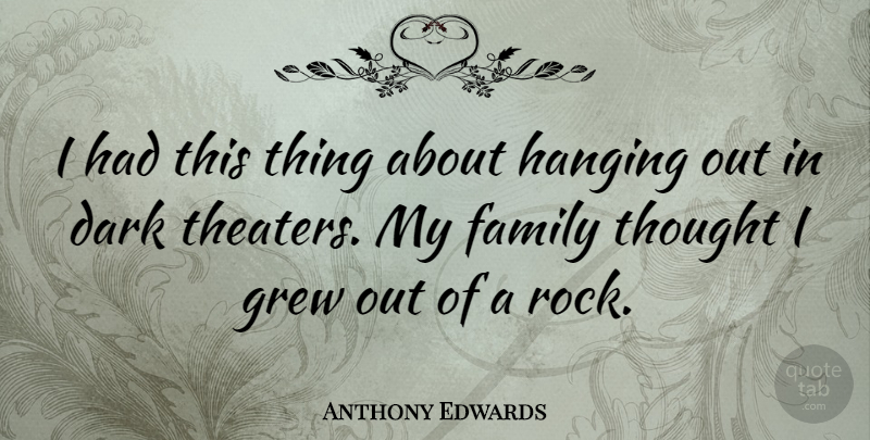 Anthony Edwards Quote About Dark, Rocks, My Family: I Had This Thing About...