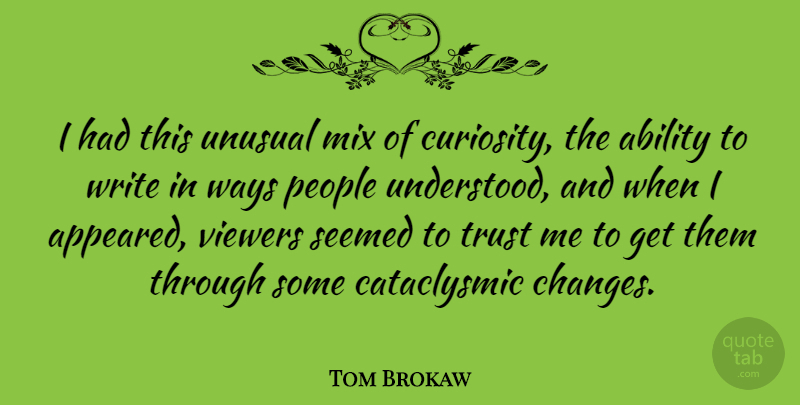 Tom Brokaw Quote About Ability, Mix, People, Seemed, Trust: I Had This Unusual Mix...