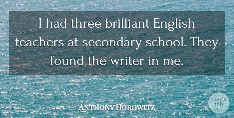 Anthony Horowitz Quote About English, Found, Secondary, Teachers: I Had Three Brilliant English...