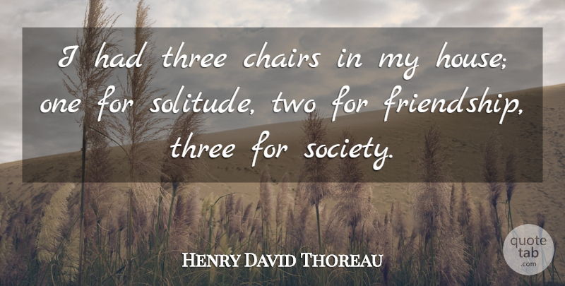 Henry David Thoreau Quote About Friendship, Home, Two: I Had Three Chairs In...