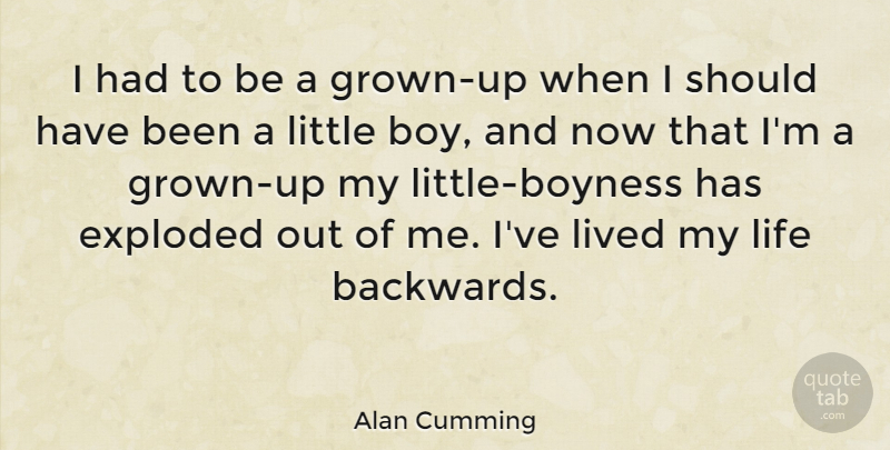 Alan Cumming Quote About Boys, Should Have, Littles: I Had To Be A...