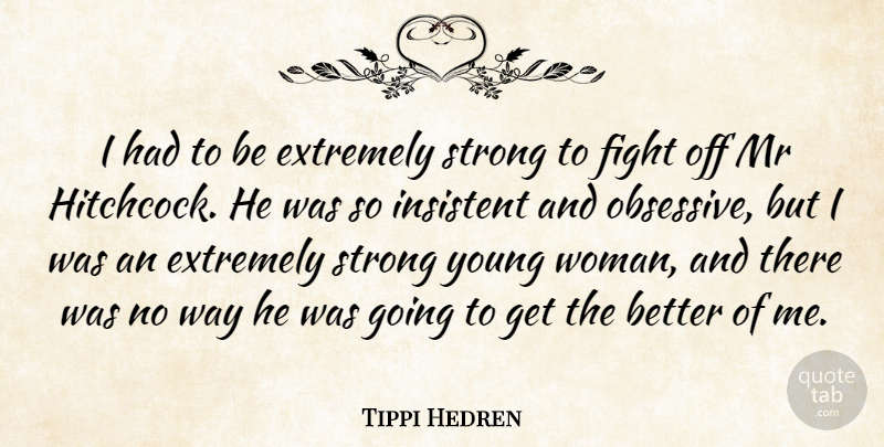 Tippi Hedren Quote About Strong, Fighting, Way: I Had To Be Extremely...