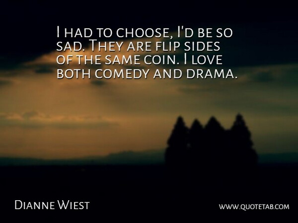 Dianne Wiest Quote About Drama, Coins, Flip: I Had To Choose Id...