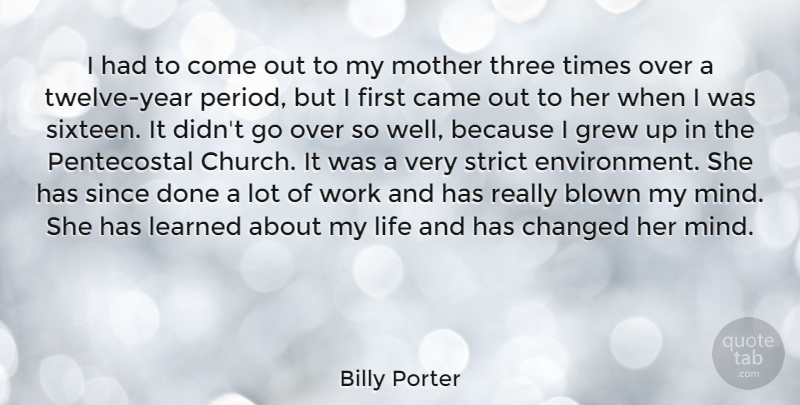 Billy Porter Quote About Blown, Came, Changed, Grew, Learned: I Had To Come Out...