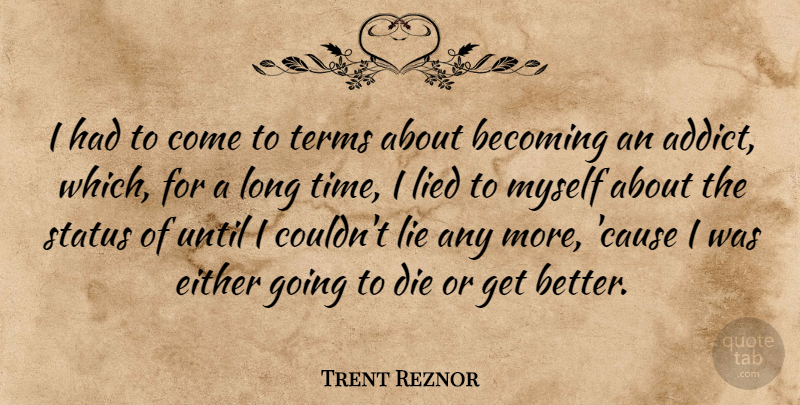 Trent Reznor Quote About Becoming, Either, Lied, Status, Terms: I Had To Come To...