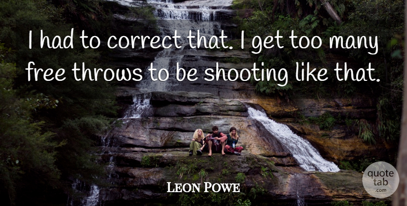 Leon Powe Quote About Correct, Free, Shooting, Throws: I Had To Correct That...