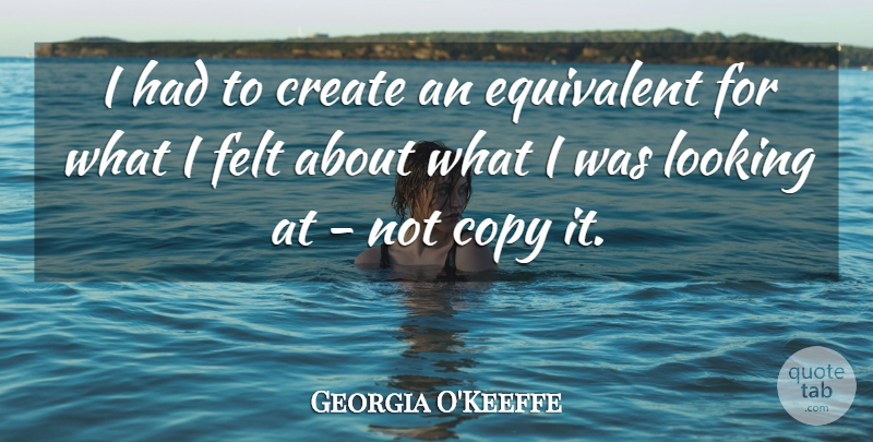 Georgia O'Keeffe Quote About Art, Flower, Copies: I Had To Create An...
