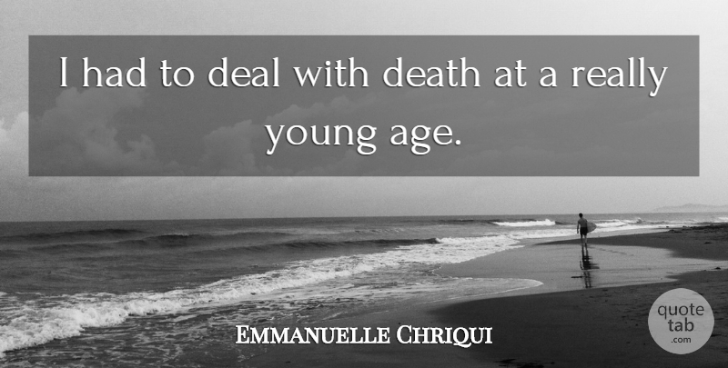Emmanuelle Chriqui Quote About Age, Dealing With Death, Young: I Had To Deal With...