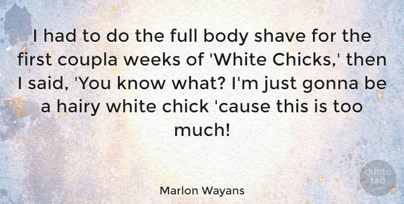 Marlon Wayans Quote About Chick, Full, Gonna, Hairy, Shave: I Had To Do The...