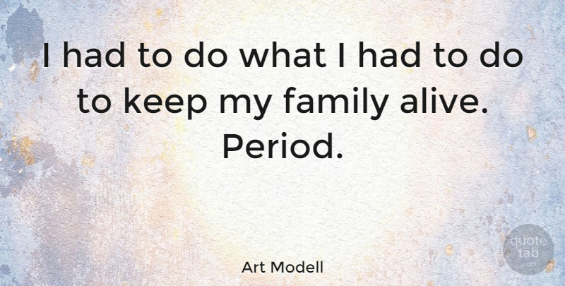 Art Modell Quote About Alive, My Family, Periods: I Had To Do What...