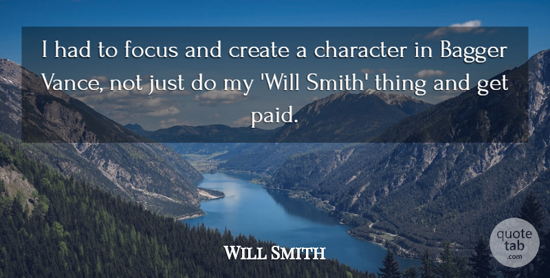 Will Smith Quote About Character, Focus, Bagger: I Had To Focus And...