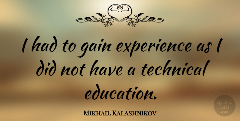 Mikhail Kalashnikov Quote About Gains, Technical Education: I Had To Gain Experience...