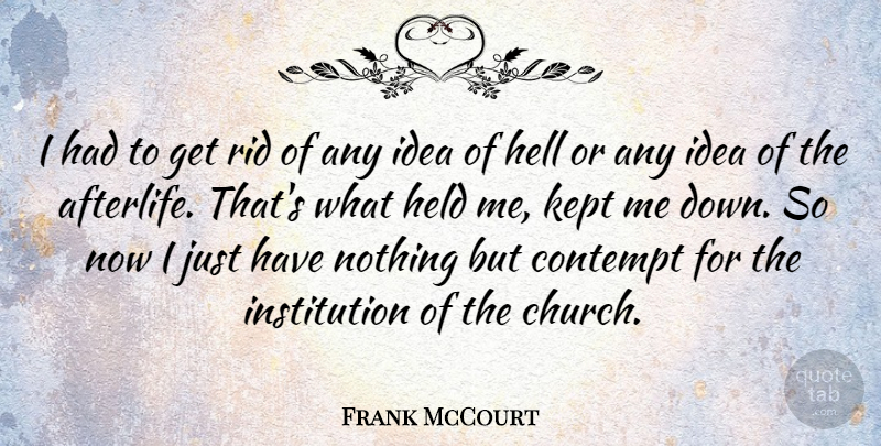 Frank McCourt Quote About Ideas, Afterlife, Church: I Had To Get Rid...