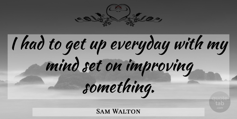 Sam Walton Quote About Everyday, Mind, Get Up: I Had To Get Up...