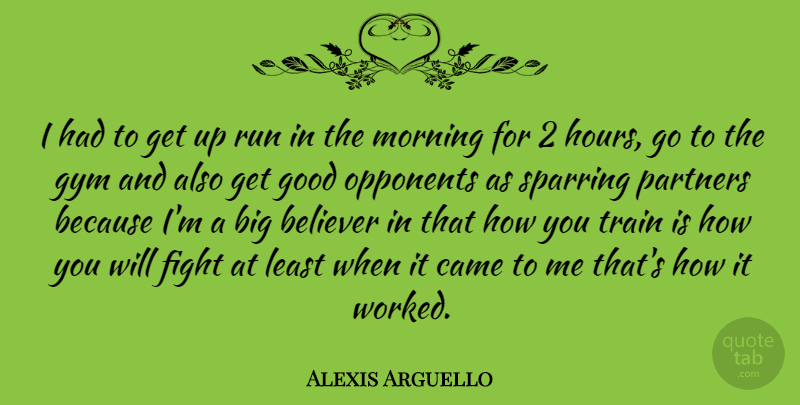 Alexis Arguello Quote About Running, Morning, Fighting: I Had To Get Up...